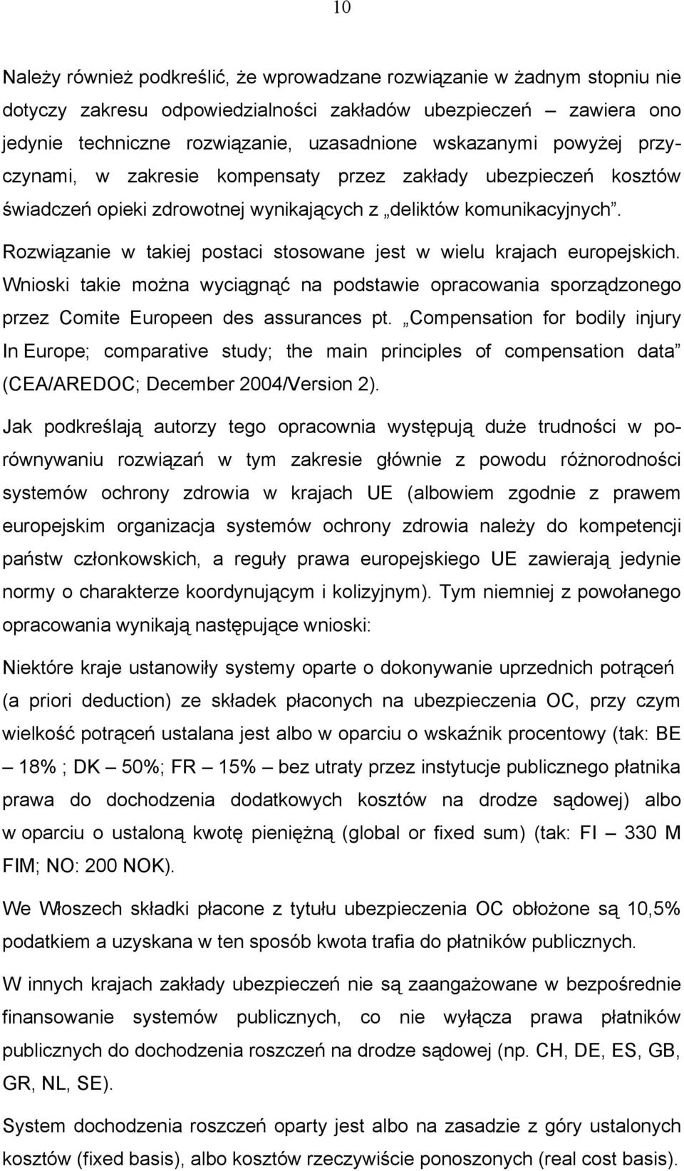 Rozwiązanie w takiej postaci stosowane jest w wielu krajach europejskich. Wnioski takie można wyciągnąć na podstawie opracowania sporządzonego przez Comite Europeen des assurances pt.