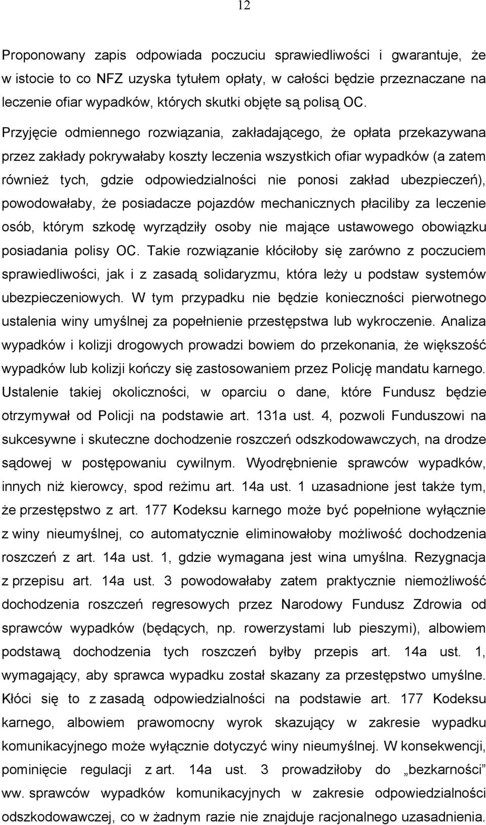 Przyjęcie odmiennego rozwiązania, zakładającego, że opłata przekazywana przez zakłady pokrywałaby koszty leczenia wszystkich ofiar wypadków (a zatem również tych, gdzie odpowiedzialności nie ponosi