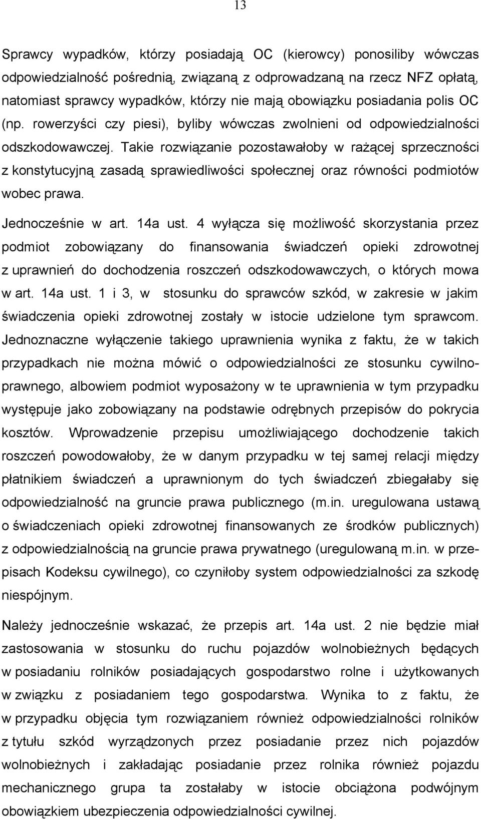 Takie rozwiązanie pozostawałoby w rażącej sprzeczności z konstytucyjną zasadą sprawiedliwości społecznej oraz równości podmiotów wobec prawa. Jednocześnie w art. 14a ust.