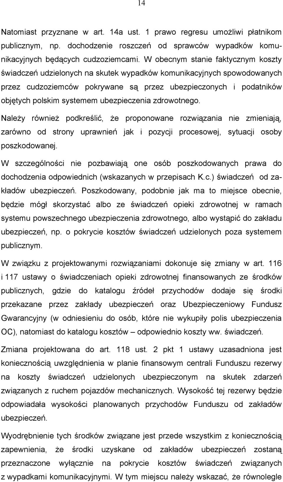 ubezpieczenia zdrowotnego. Należy również podkreślić, że proponowane rozwiązania nie zmieniają, zarówno od strony uprawnień jak i pozycji procesowej, sytuacji osoby poszkodowanej.