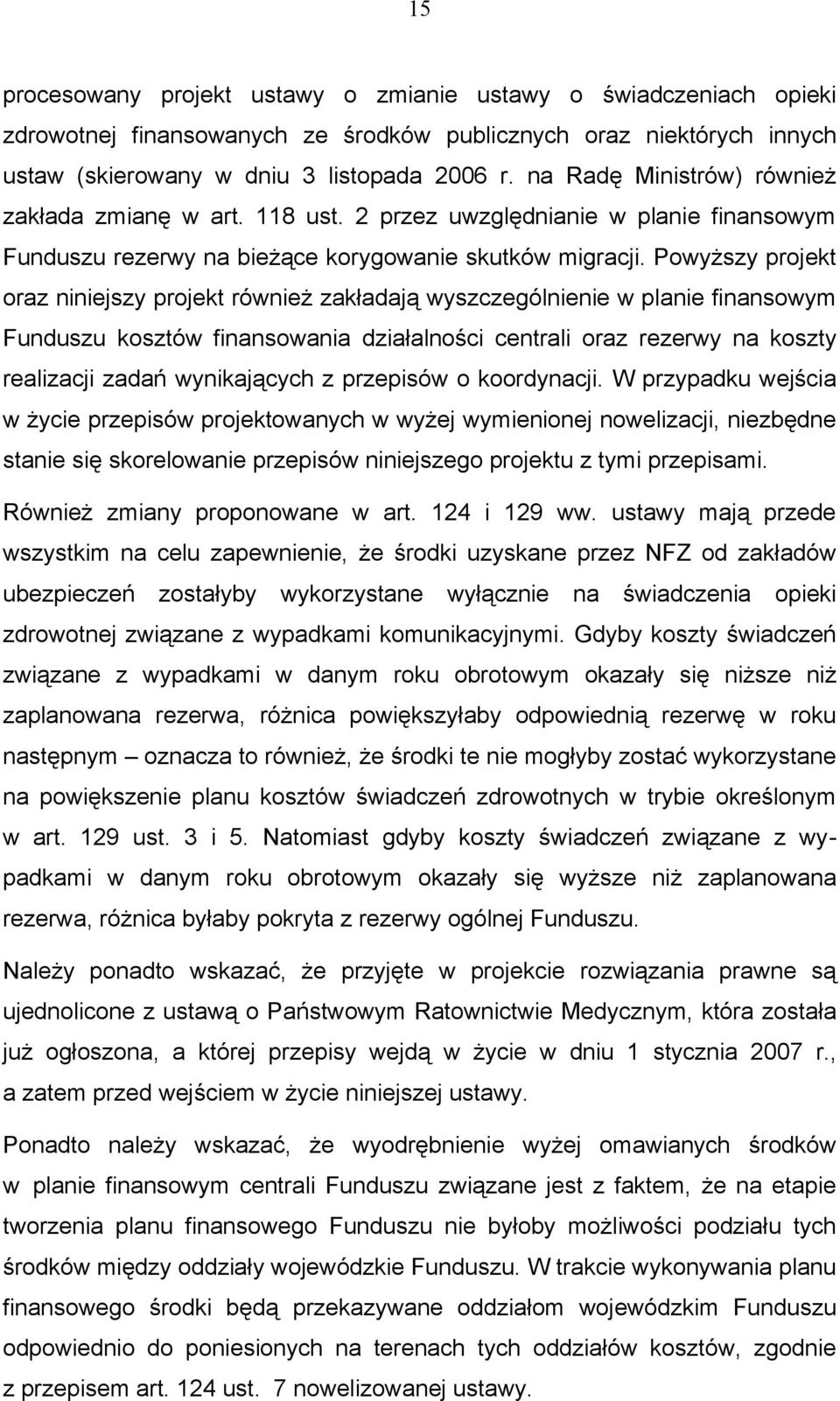 Powyższy projekt oraz niniejszy projekt również zakładają wyszczególnienie w planie finansowym Funduszu kosztów finansowania działalności centrali oraz rezerwy na koszty realizacji zadań wynikających