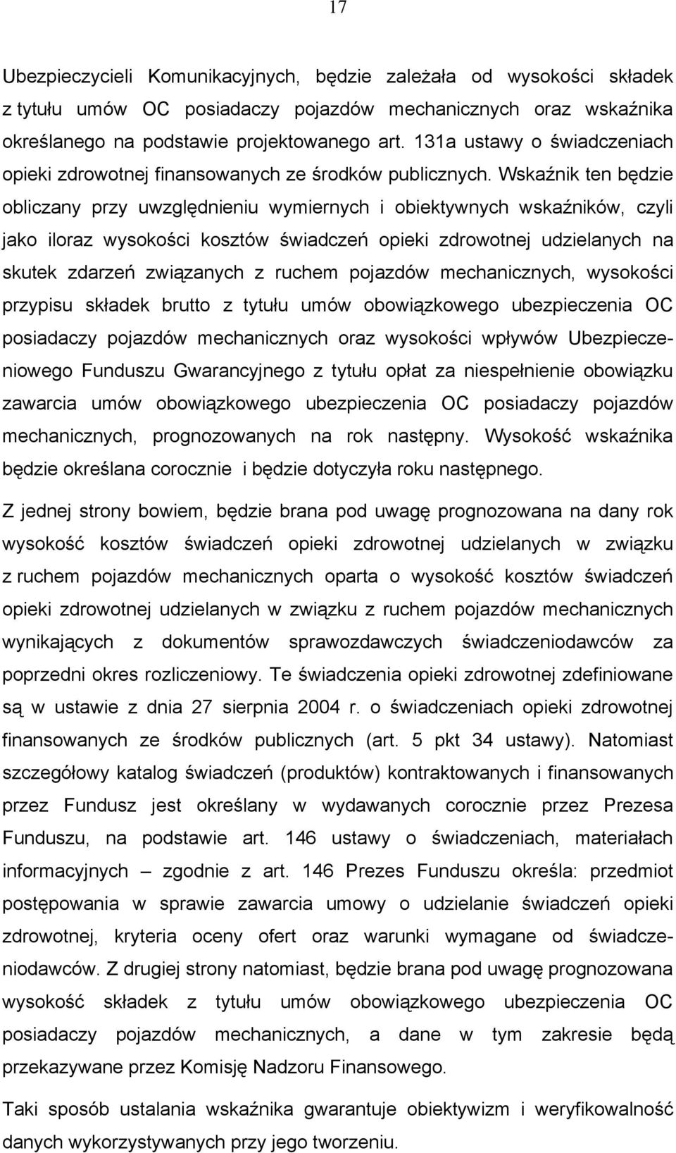 Wskaźnik ten będzie obliczany przy uwzględnieniu wymiernych i obiektywnych wskaźników, czyli jako iloraz wysokości kosztów świadczeń opieki zdrowotnej udzielanych na skutek zdarzeń związanych z