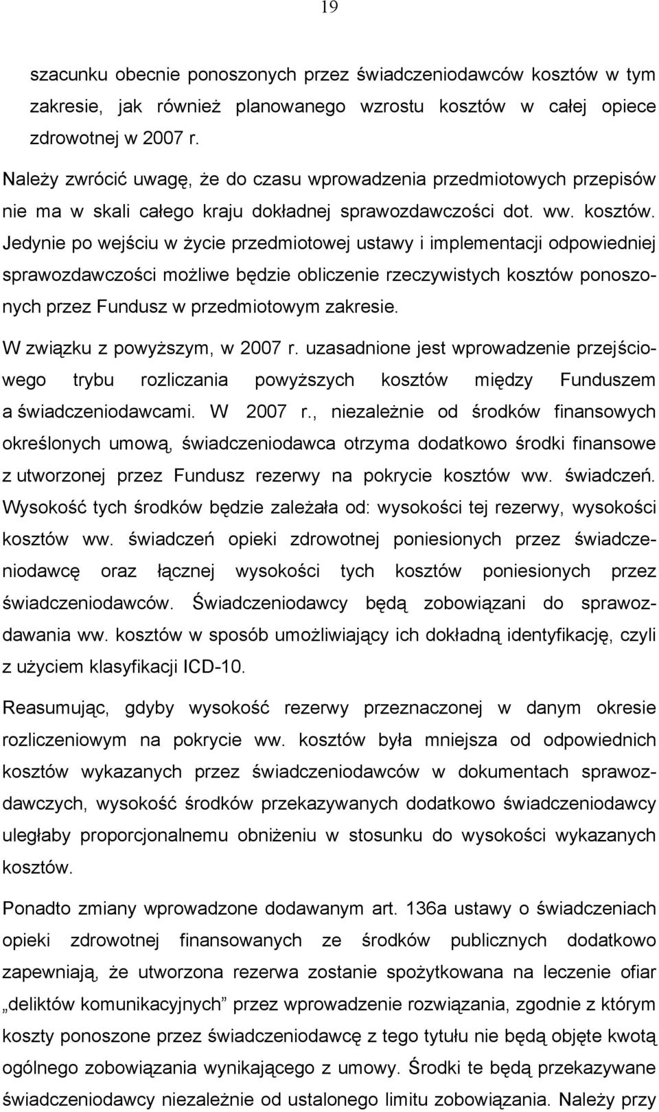 Jedynie po wejściu w życie przedmiotowej ustawy i implementacji odpowiedniej sprawozdawczości możliwe będzie obliczenie rzeczywistych kosztów ponoszonych przez Fundusz w przedmiotowym zakresie.