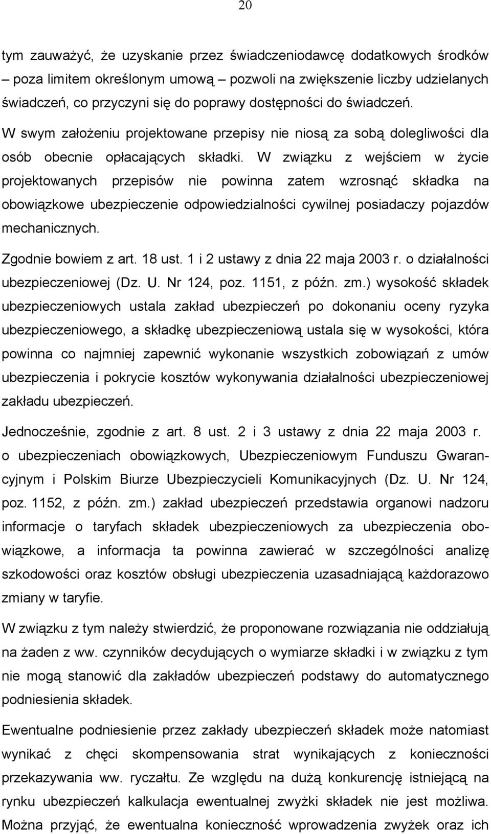 W związku z wejściem w życie projektowanych przepisów nie powinna zatem wzrosnąć składka na obowiązkowe ubezpieczenie odpowiedzialności cywilnej posiadaczy pojazdów mechanicznych.