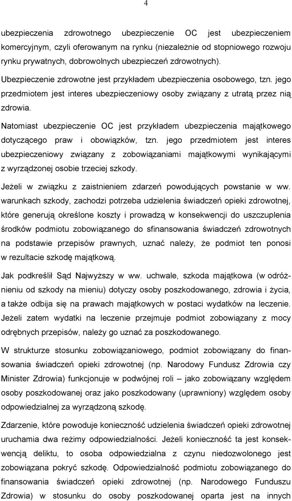 Natomiast ubezpieczenie OC jest przykładem ubezpieczenia majątkowego dotyczącego praw i obowiązków, tzn.