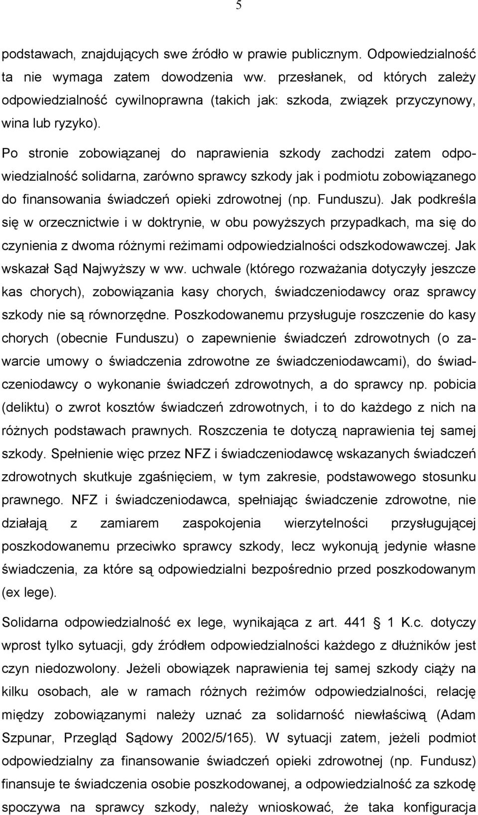 Po stronie zobowiązanej do naprawienia szkody zachodzi zatem odpowiedzialność solidarna, zarówno sprawcy szkody jak i podmiotu zobowiązanego do finansowania świadczeń opieki zdrowotnej (np. Funduszu).