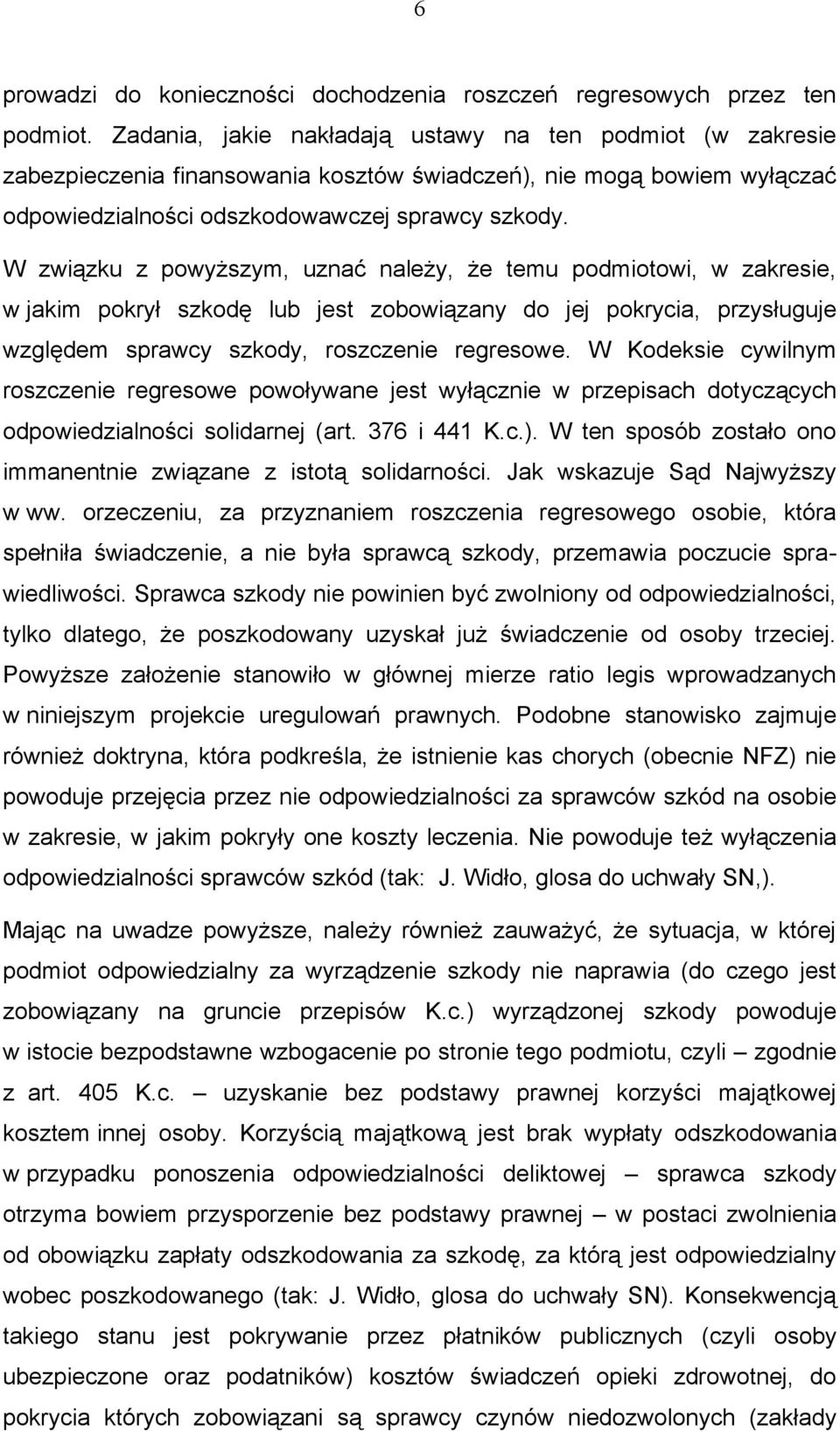W związku z powyższym, uznać należy, że temu podmiotowi, w zakresie, w jakim pokrył szkodę lub jest zobowiązany do jej pokrycia, przysługuje względem sprawcy szkody, roszczenie regresowe.