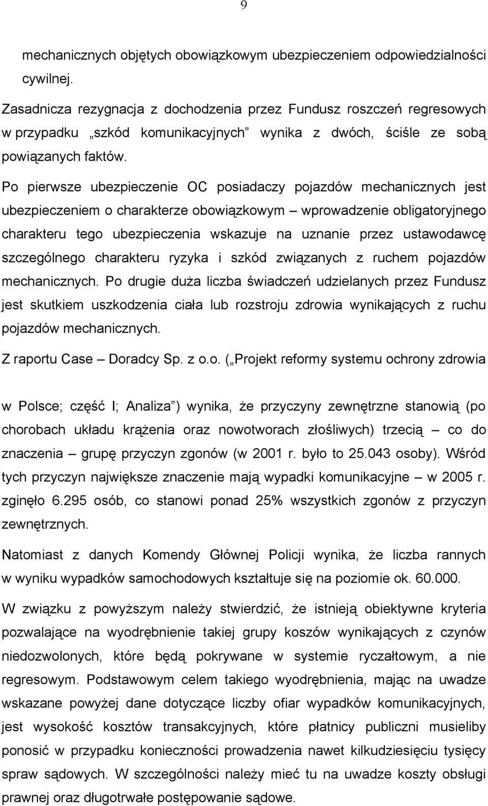 Po pierwsze ubezpieczenie OC posiadaczy pojazdów mechanicznych jest ubezpieczeniem o charakterze obowiązkowym wprowadzenie obligatoryjnego charakteru tego ubezpieczenia wskazuje na uznanie przez
