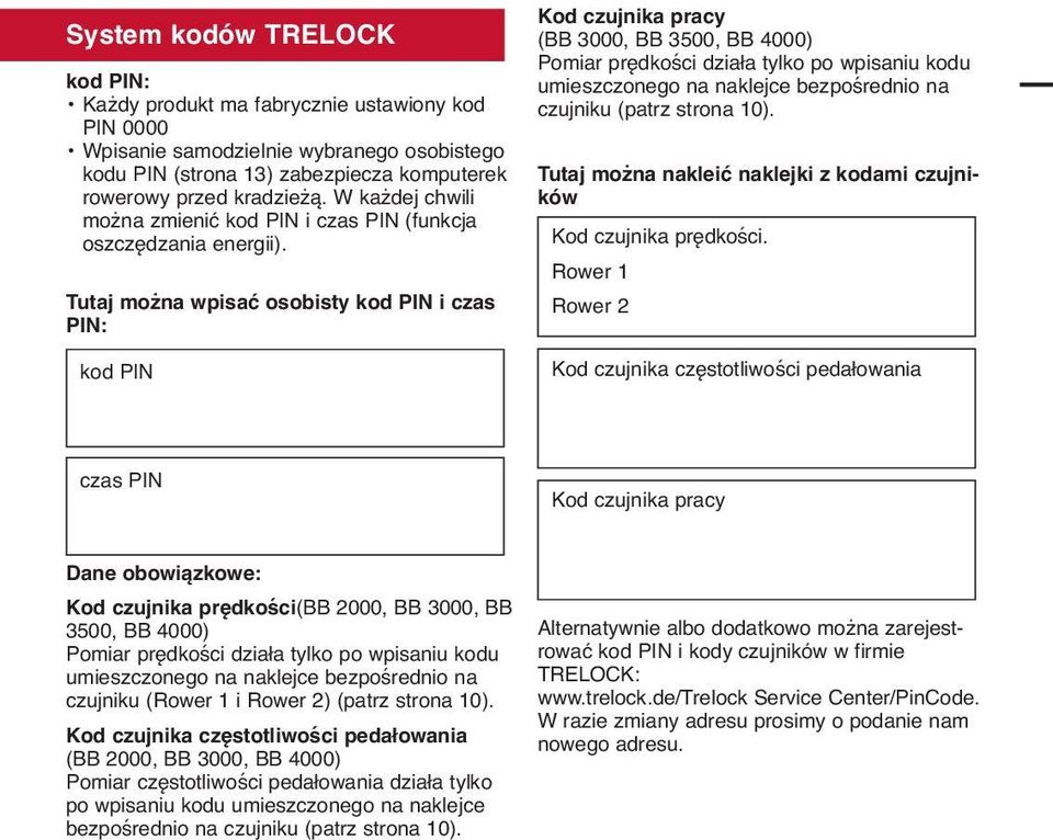 Tutaj można wpisać osobisty kod PIN i czas PIN: Kod czujnika pracy (BB 3000, BB 3500, ) Pomiar prędkości działa tylko po wpisaniu kodu umieszczonego na naklejce bezpośrednio na czujniku (patrz strona