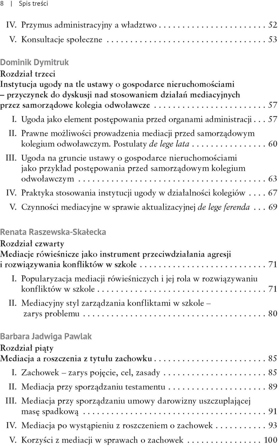 ..57 I. Ugoda jako element postępowania przed organami administracji...57 II. Prawne możliwości prowadzenia mediacji przed samorządowym kolegium odwoławczym. Postulaty de lege lata... 60 III.