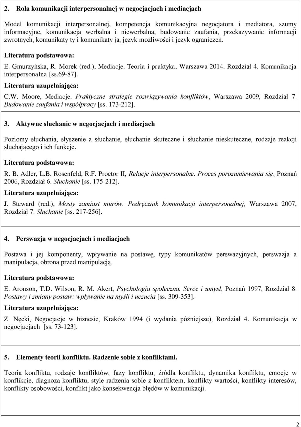 Teoria i praktyka, Warszawa 2014. Rozdział 4. Komunikacja interpersonalna [ss.69-87]. C.W. Moore, Mediacje. Praktyczne strategie rozwiązywania konfliktów, Warszawa 2009, Rozdział 7.