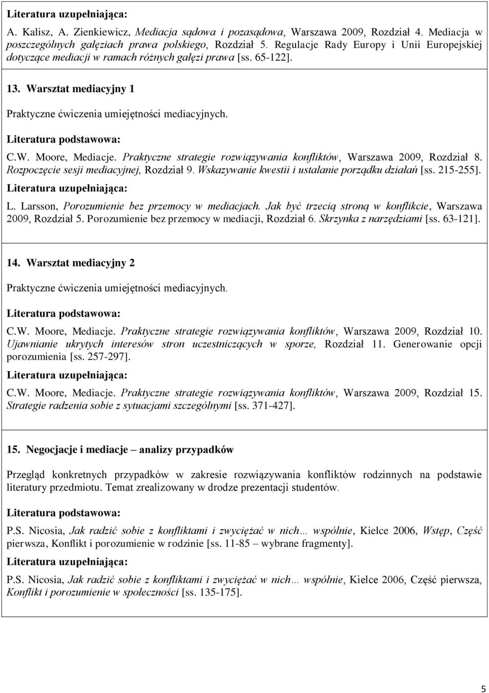 Praktyczne strategie rozwiązywania konfliktów, Warszawa 2009, Rozdział 8. Rozpoczęcie sesji mediacyjnej, Rozdział 9. Wskazywanie kwestii i ustalanie porządku działań [ss. 215-255]. L.