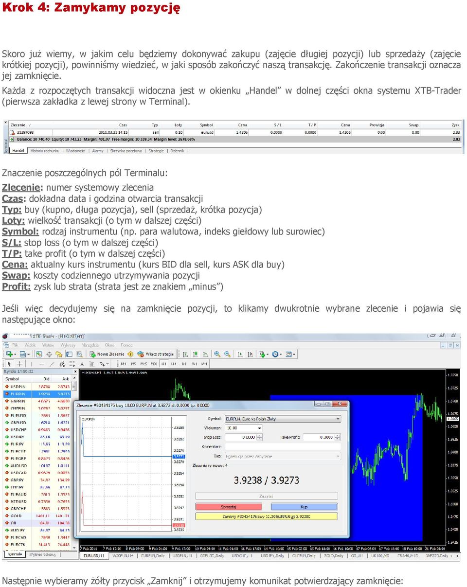 Każda z rozpoczętych transakcji widoczna jest w okienku Handel w dolnej części okna systemu XTB-Trader (pierwsza zakładka z lewej strony w Terminal).