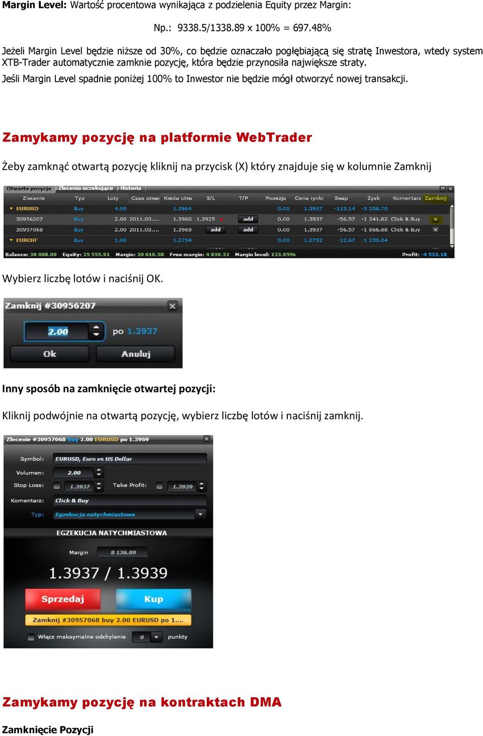 największe straty. Jeśli Margin Level spadnie poniżej 100% to Inwestor nie będzie mógł otworzyć nowej transakcji.