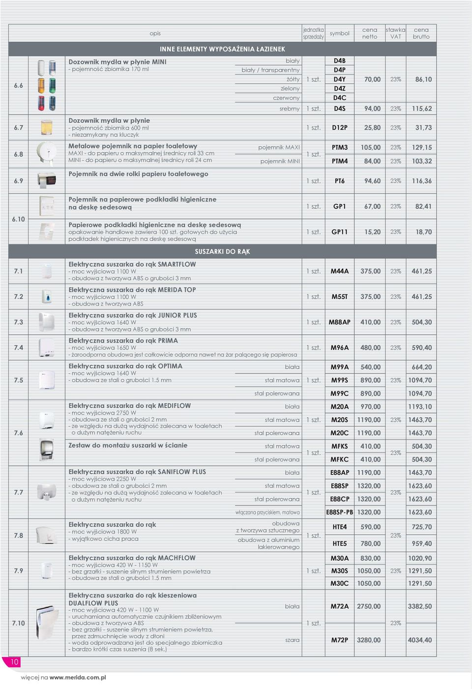 maksymalnej średnicy roli 33 cm MINI - do papieru o maksymalnej średnicy roli 24 cm INNE ELEMENTY WYPOSAŻENIA ŁAZIENEK biały biały / transparentny żółty zielony czerwony D4B D4P D4Y D4Z D4C 70,00