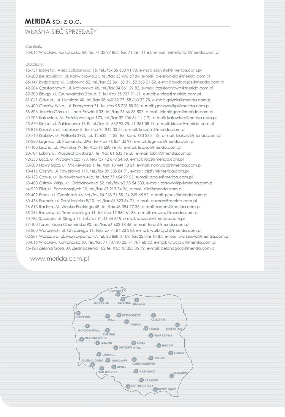 /fax 33 496 69 89, e-mail: bielskobiala@merida.com.pl 85-147 Bydgoszcz, ul. Dąbrowa 52, tel./fax 52 361 50 31, 52 363 21 82, e-mail: bydgoszcz@merida.com.pl 42-204 Częstochowa, ul. Krakowska 45, tel.