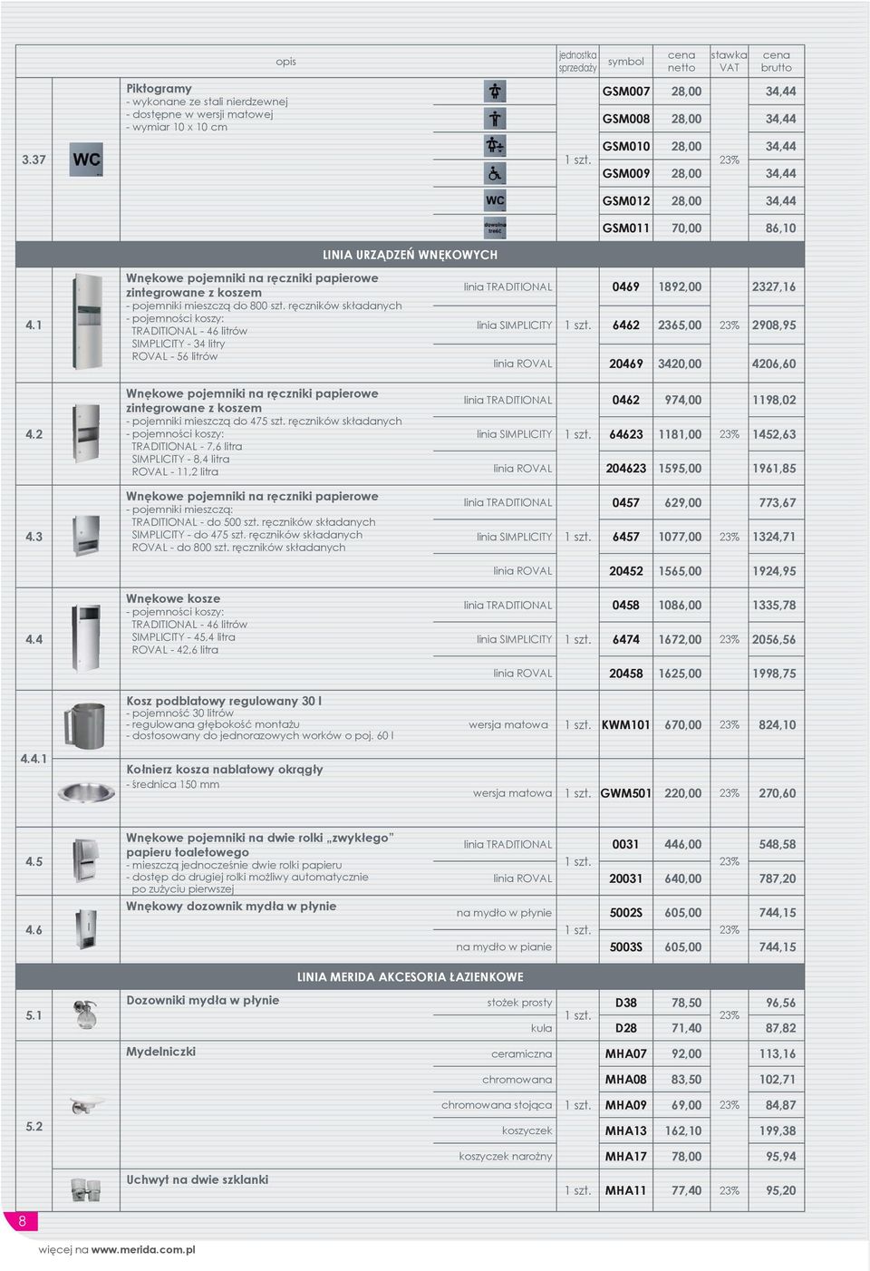 ręczników składanych - pojemności koszy: TRADITIONAL - 46 litrów SIMPLICITY - 34 litry ROVAL - 56 litrów Wnękowe pojemniki na ręczniki papierowe zintegrowane z koszem - pojemniki mieszczą do 475 szt.