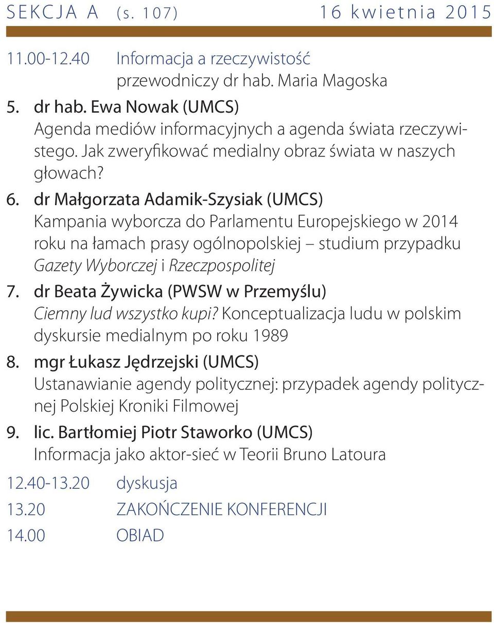 dr Małgorzata Adamik-Szysiak (UMCS) Kampania wyborcza do Parlamentu Europejskiego w 2014 roku na łamach prasy ogólnopolskiej studium przypadku Gazety Wyborczej i Rzeczpospolitej 7.