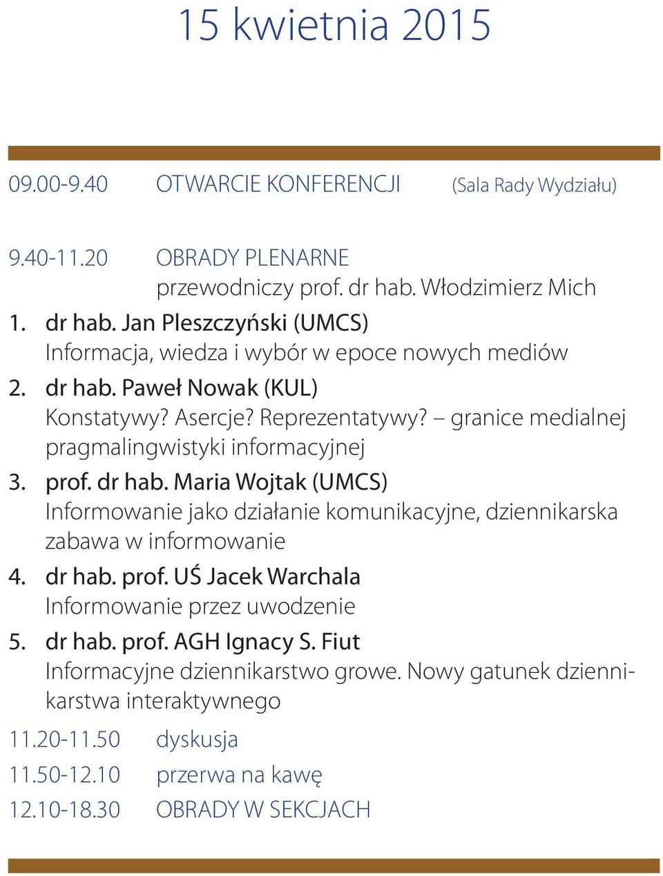 granice medialnej pragmalingwistyki informacyjnej 3. prof. dr hab. Maria Wojtak (UMCS) Informowanie jako działanie komunikacyjne, dziennikarska zabawa w informowanie 4. dr hab. prof. UŚ Jacek Warchala Informowanie przez uwodzenie 5.