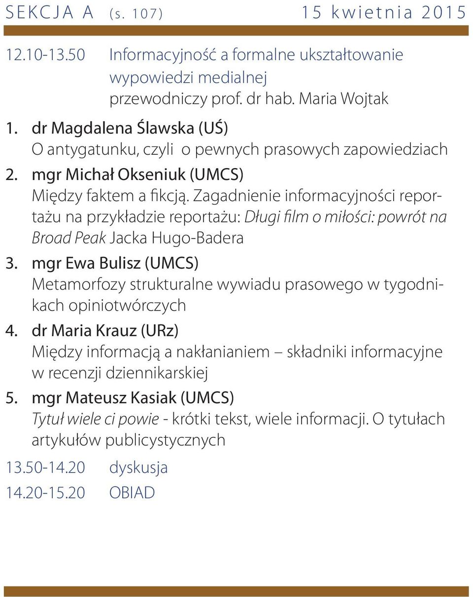 tygodnikach opiniotwórczych dr Maria Krauz (URz) Między informacją a nakłanianiem składniki informacyjne w recenzji dziennikarskiej mgr Mateusz Kasiak (UMCS) Tytuł wiele ci powie - krótki tekst,