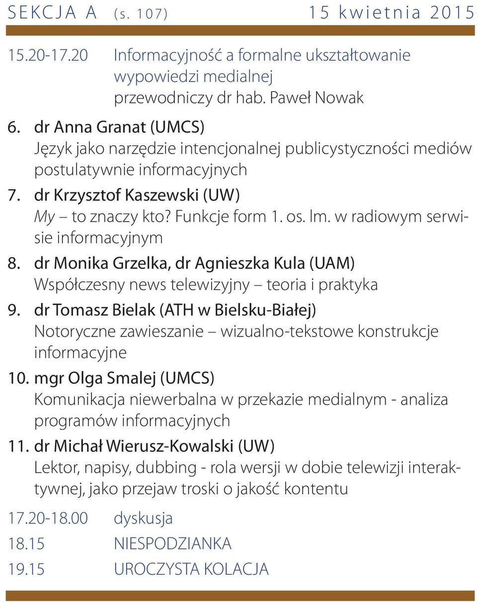 w radiowym serwisie informacyjnym 8. dr Monika Grzelka, dr Agnieszka Kula (UAM) Współczesny news telewizyjny teoria i praktyka 9.