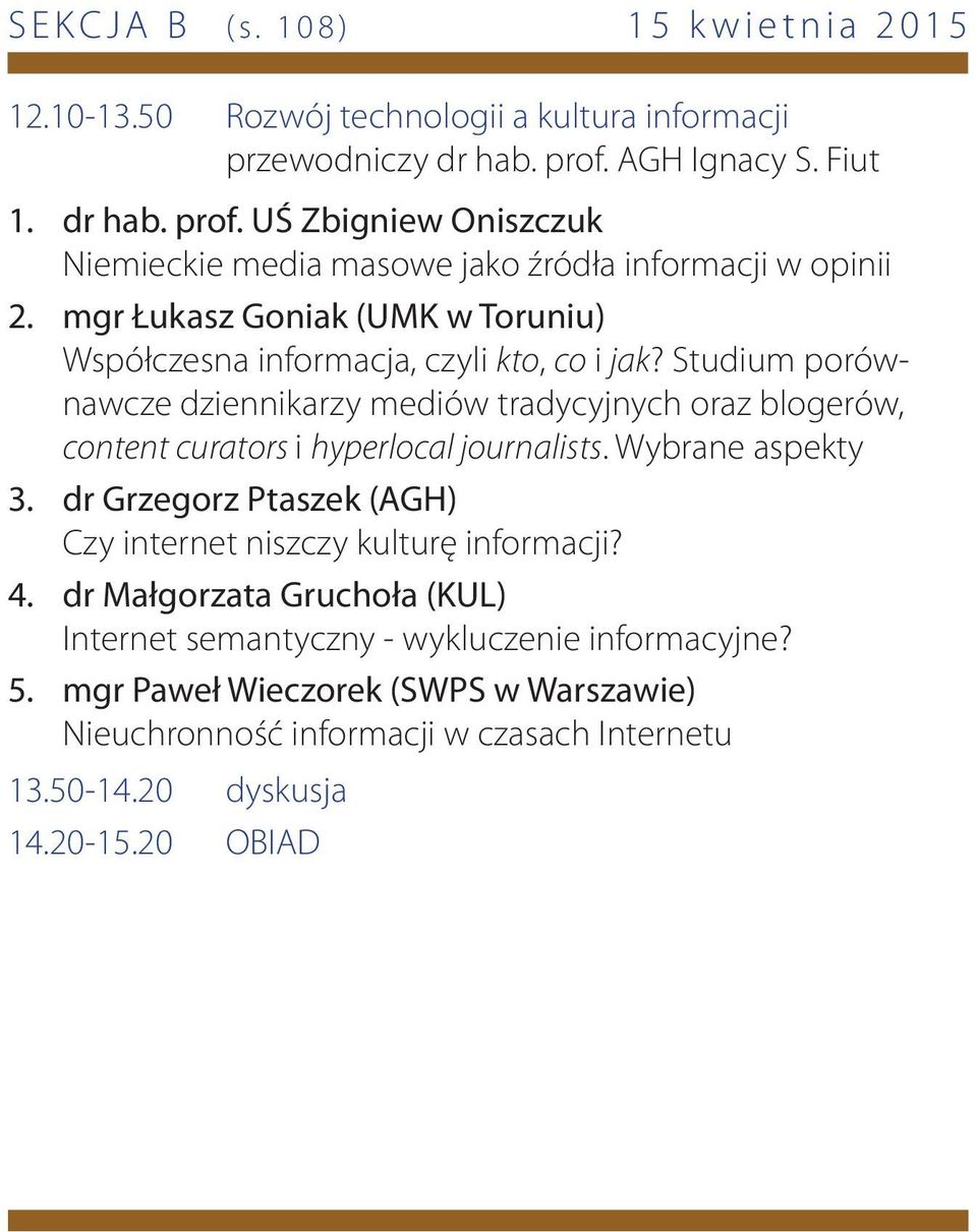 UŚ Zbigniew Oniszczuk Niemieckie media masowe jako źródła informacji w opinii mgr Łukasz Goniak (UMK w Toruniu) Współczesna informacja, czyli kto, co i jak?