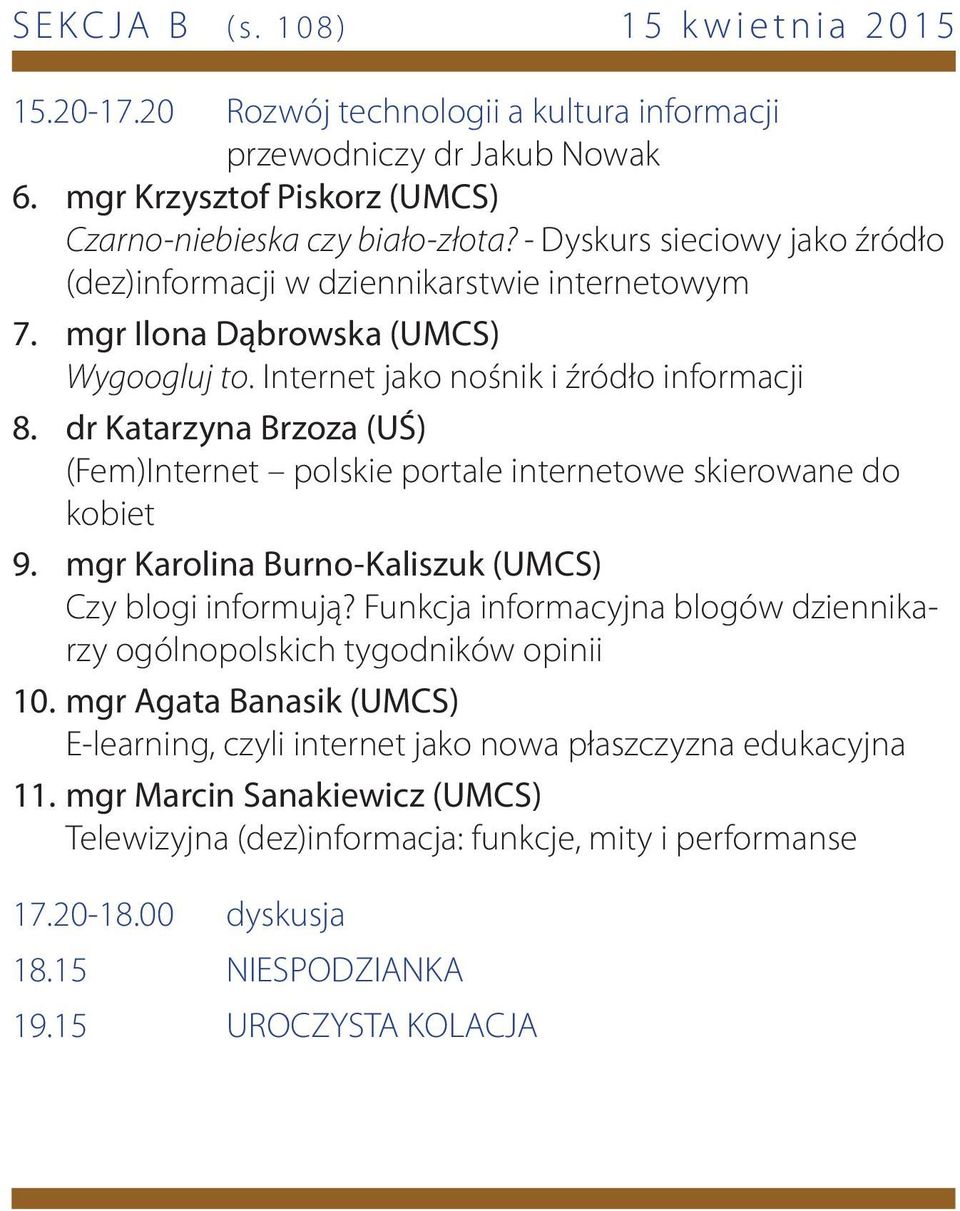dr Katarzyna Brzoza (UŚ) (Fem)Internet polskie portale internetowe skierowane do kobiet 9. mgr Karolina Burno-Kaliszuk (UMCS) Czy blogi informują?
