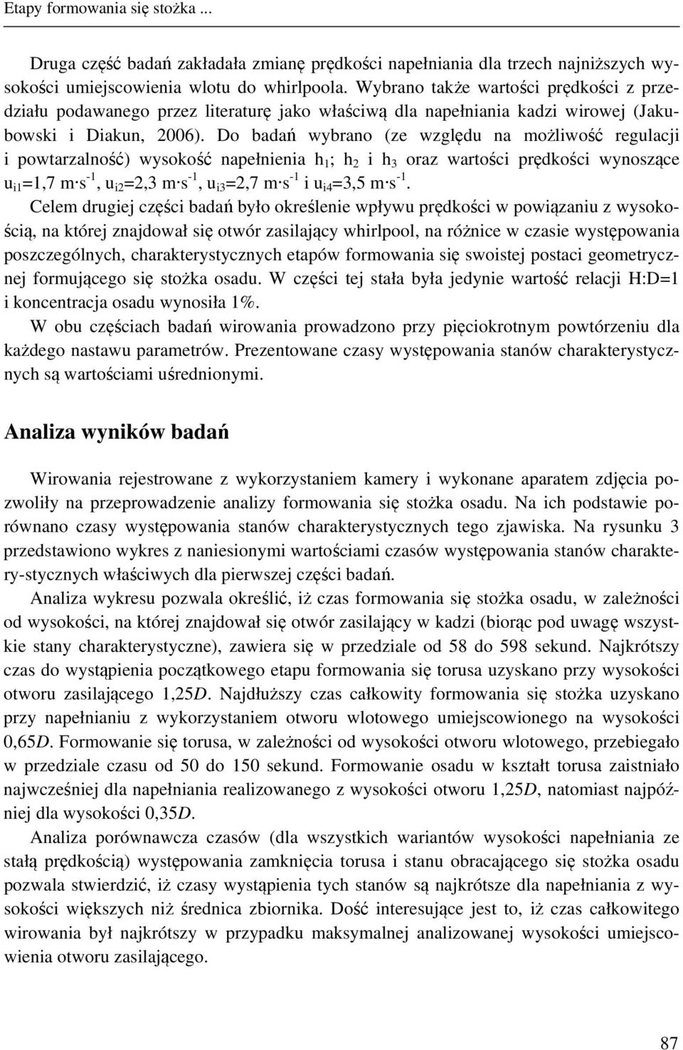 Do badań wybrano (ze względu na możliwość regulacji i powtarzalność) wysokość napełnienia h 1 ; h 2 i h 3 oraz wartości prędkości wynoszące u i1 =1,7 m s -1, u i2 =2,3 m s -1, u i3 =2,7 m s -1 i u i4
