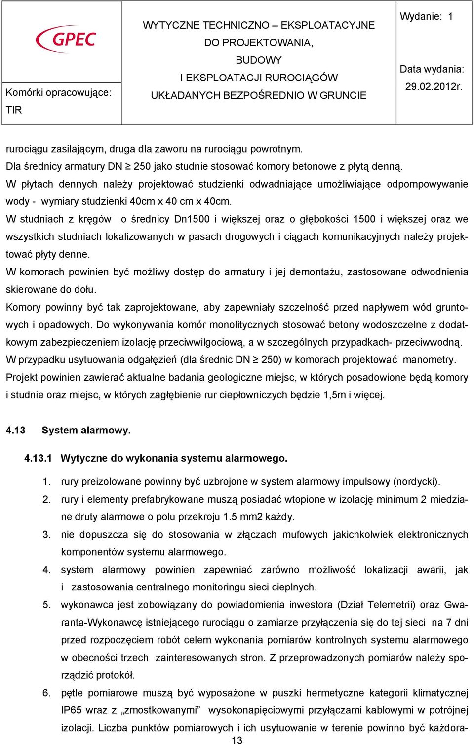 W studniach z kręgów o średnicy Dn1500 i większej oraz o głębokości 1500 i większej oraz we wszystkich studniach lokalizowanych w pasach drogowych i ciągach komunikacyjnych naleŝy projektować płyty