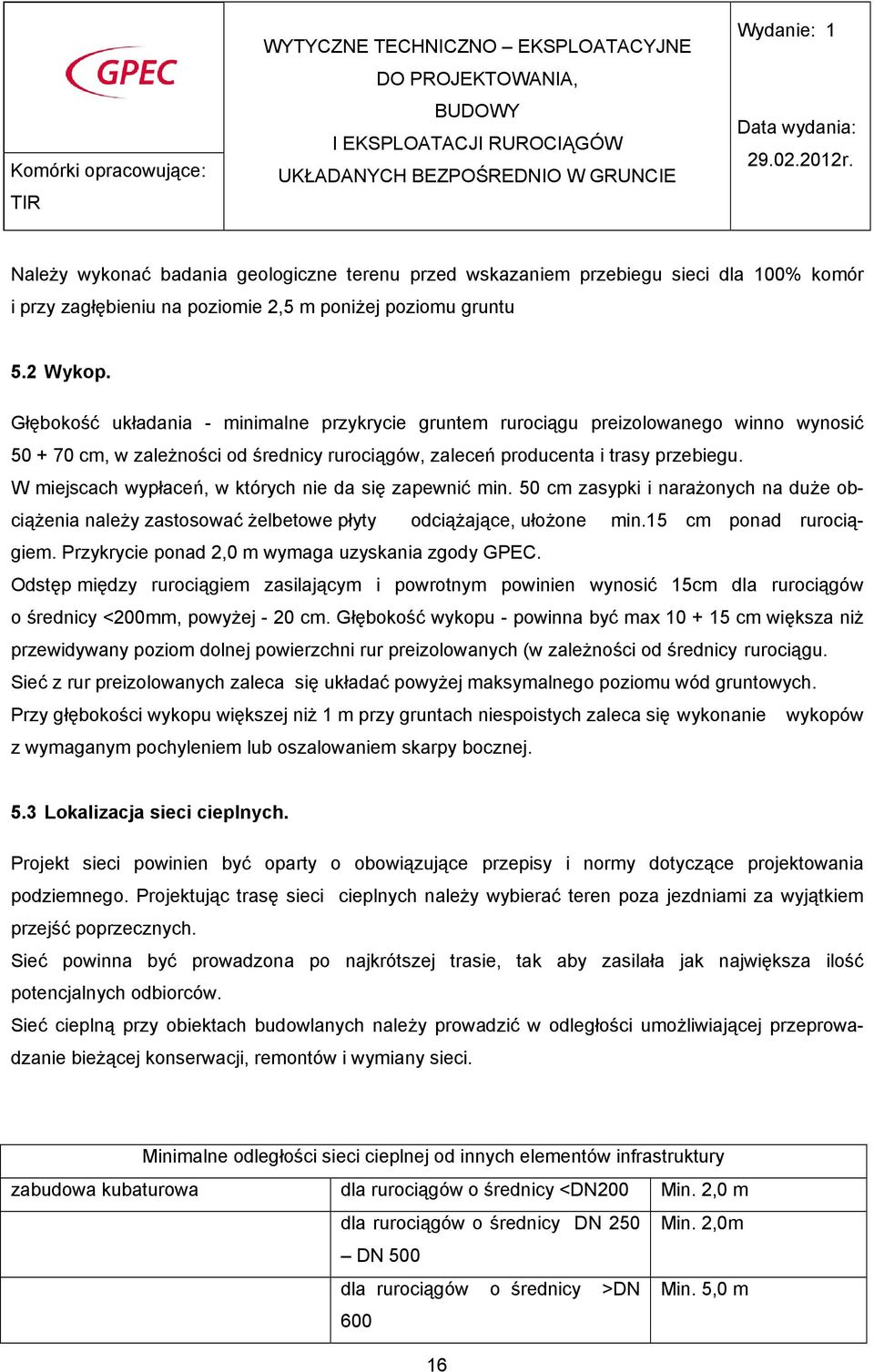 W miejscach wypłaceń, w których nie da się zapewnić min. 50 cm zasypki i naraŝonych na duŝe obciąŝenia naleŝy zastosować Ŝelbetowe płyty odciąŝające, ułoŝone min.15 cm ponad rurociągiem.