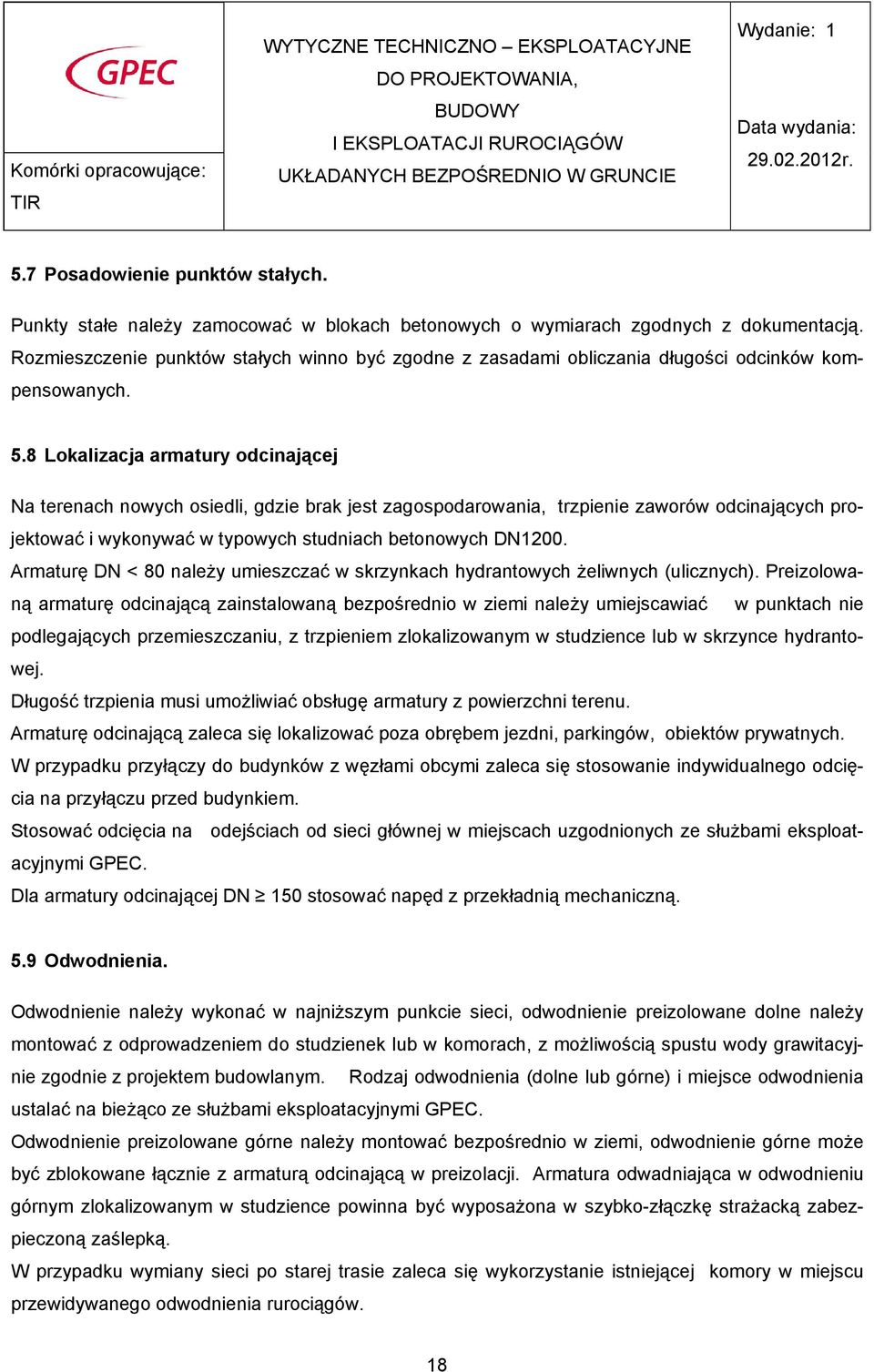 8 Lokalizacja armatury odcinającej Na terenach nowych osiedli, gdzie brak jest zagospodarowania, trzpienie zaworów odcinających projektować i wykonywać w typowych studniach betonowych DN1200.