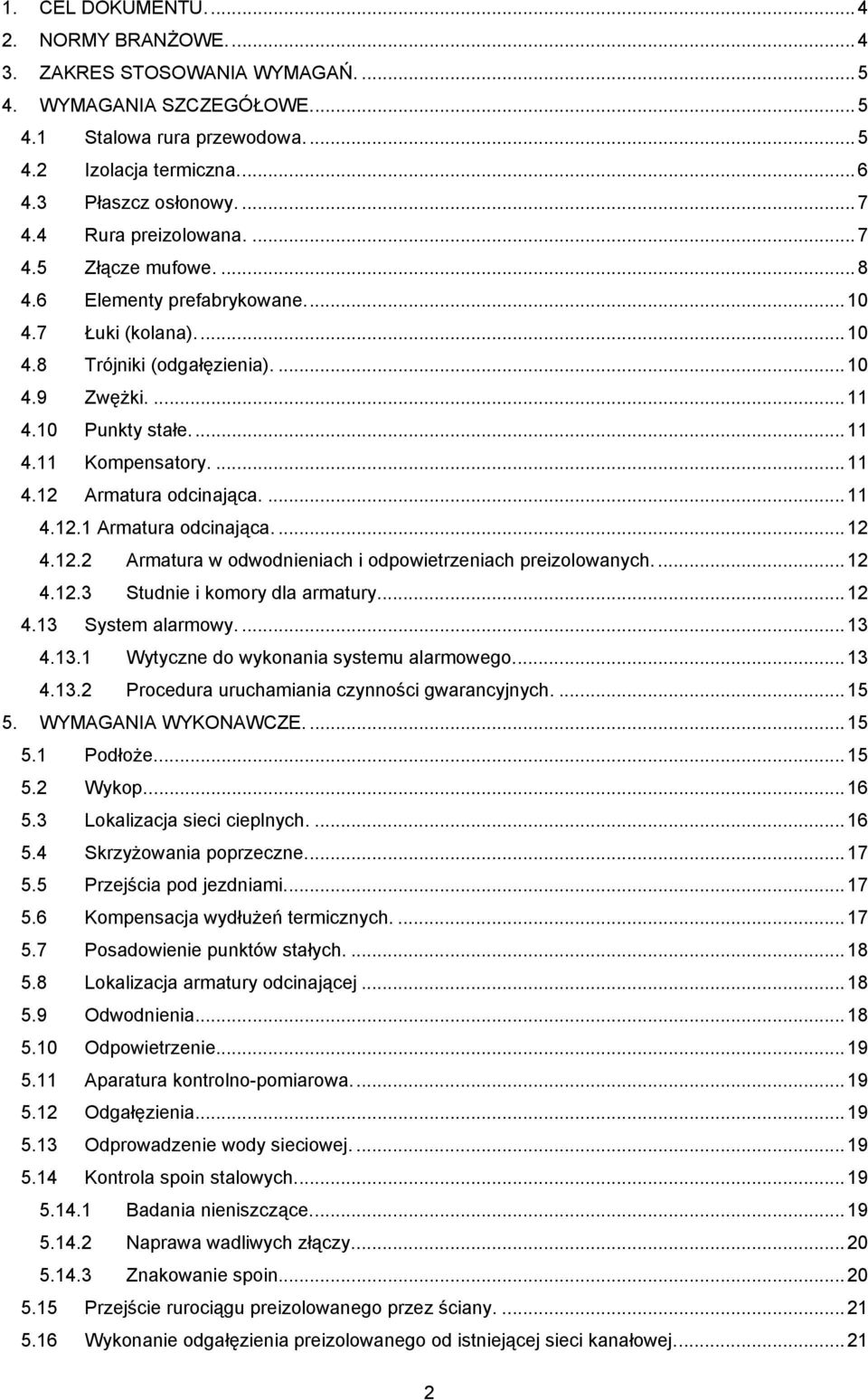 ... 11 4.12 Armatura odcinająca.... 11 4.12.1 Armatura odcinająca.... 12 4.12.2 Armatura w odwodnieniach i odpowietrzeniach preizolowanych.... 12 4.12.3 Studnie i komory dla armatury.... 12 4.13 System alarmowy.