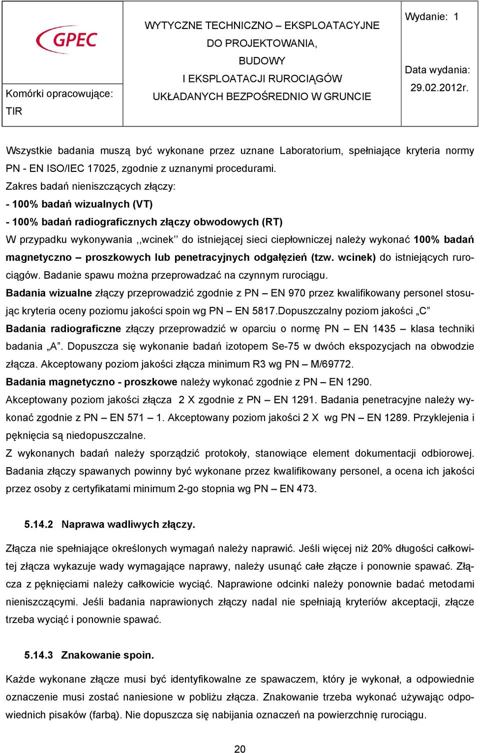 100% badań magnetyczno proszkowych lub penetracyjnych odgałęzień (tzw. wcinek) do istniejących rurociągów. Badanie spawu moŝna przeprowadzać na czynnym rurociągu.