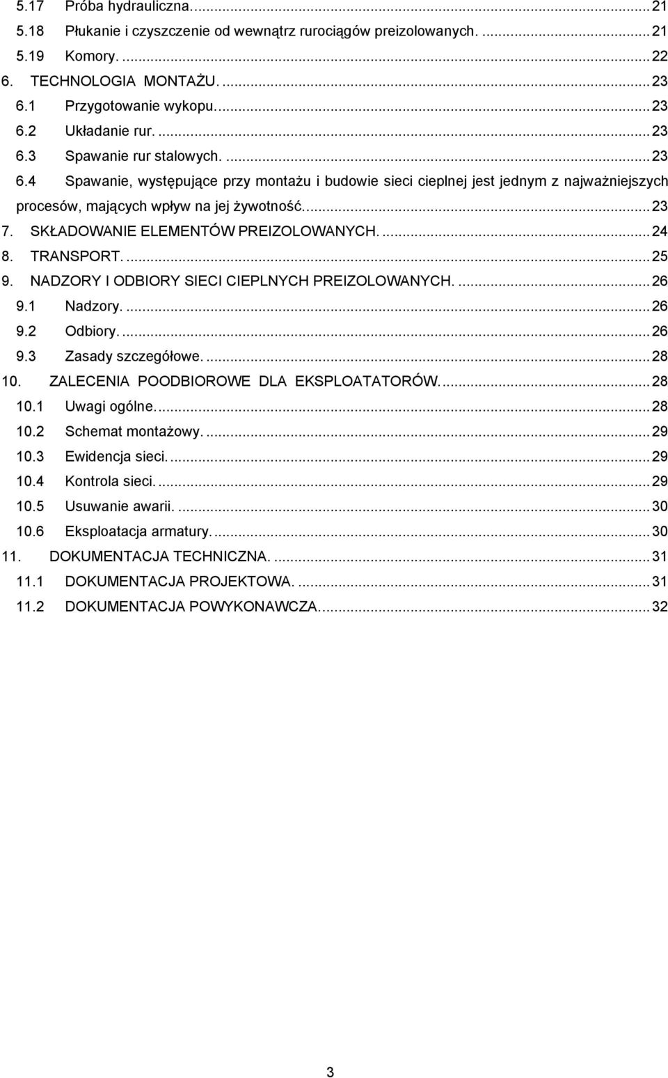 SKŁADOWANIE ELEMENTÓW PREIZOLOWANYCH.... 24 8. TRANSPORT.... 25 9. NADZORY I ODBIORY SIECI CIEPLNYCH PREIZOLOWANYCH.... 26 9.1 Nadzory.... 26 9.2 Odbiory.... 26 9.3 Zasady szczegółowe.... 28 10.