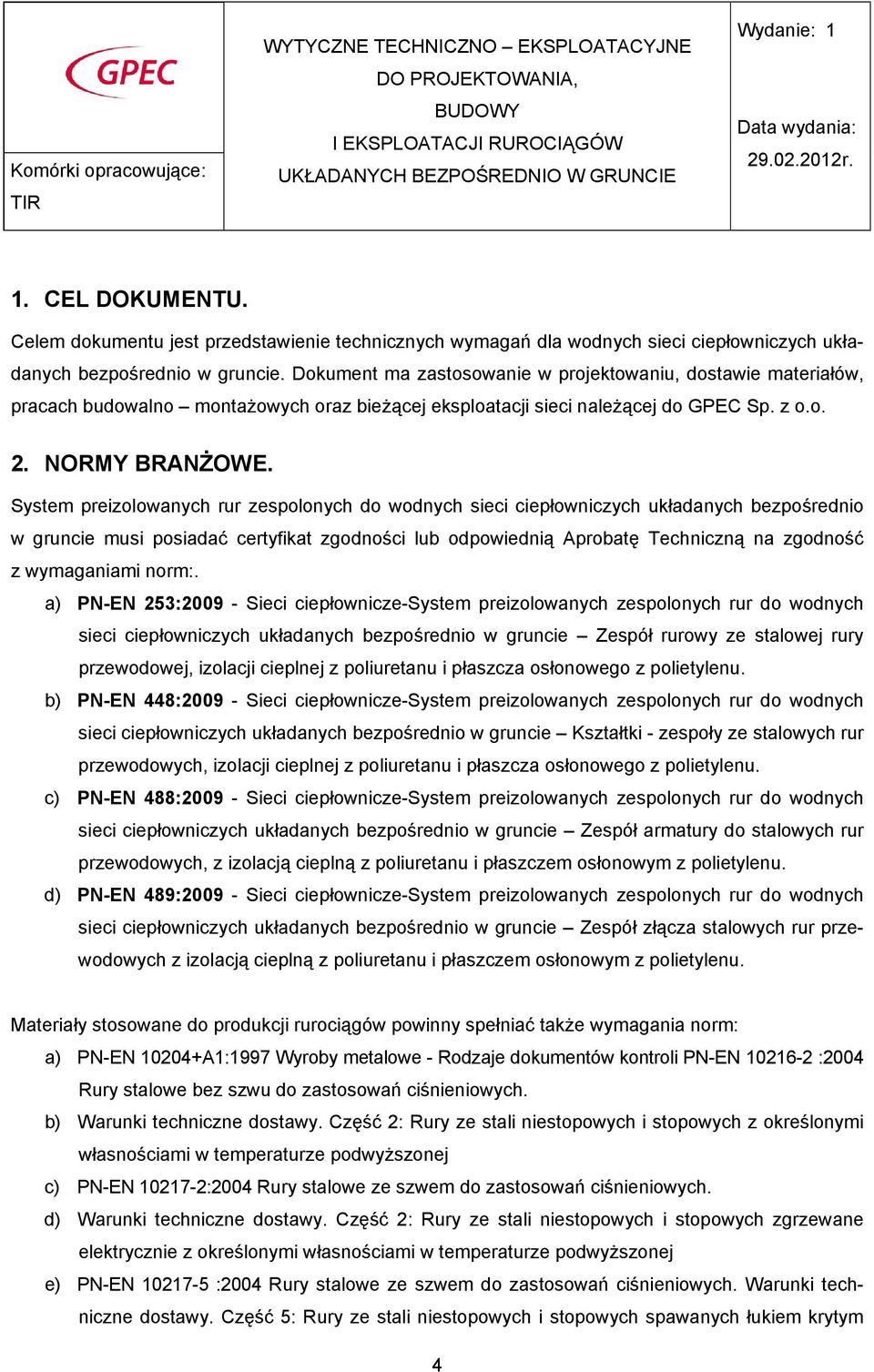 System preizolowanych rur zespolonych do wodnych sieci ciepłowniczych układanych bezpośrednio w gruncie musi posiadać certyfikat zgodności lub odpowiednią Aprobatę Techniczną na zgodność z