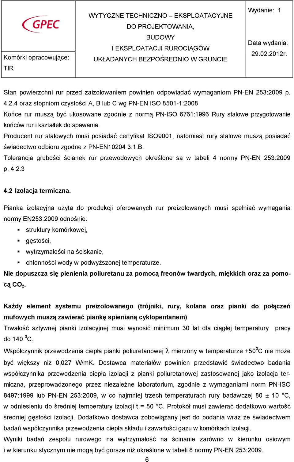 Producent rur stalowych musi posiadać certyfikat ISO9001, natomiast rury stalowe muszą posiadać świadectwo odbioru zgodne z PN-EN10204 3.1.B.