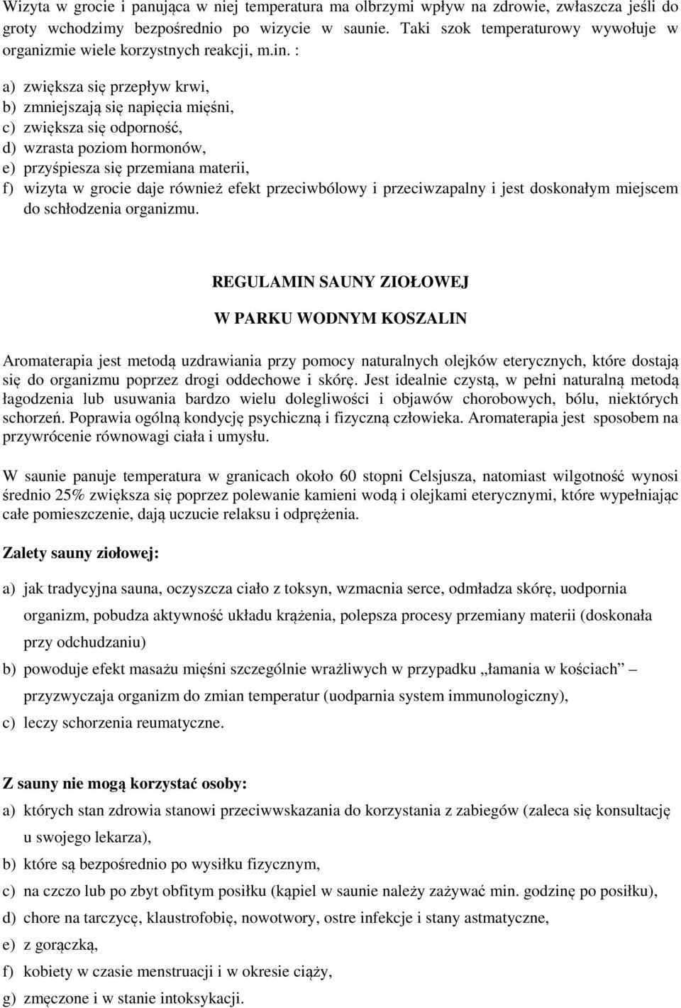 : a) zwiększa się przepływ krwi, b) zmniejszają się napięcia mięśni, c) zwiększa się odporność, d) wzrasta poziom hormonów, e) przyśpiesza się przemiana materii, f) wizyta w grocie daje również efekt