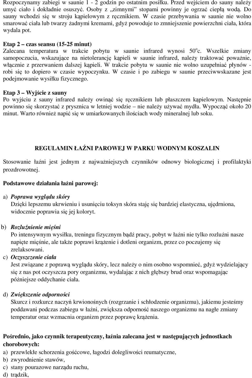 W czasie przebywania w saunie nie wolno smarować ciała lub twarzy żadnymi kremami, gdyż powoduje to zmniejszenie powierzchni ciała, która wydala pot.