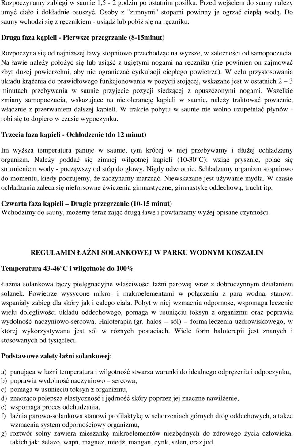 Druga faza kąpieli - Pierwsze przegrzanie (8-15minut) Rozpoczyna się od najniższej ławy stopniowo przechodząc na wyższe, w zależności od samopoczucia.