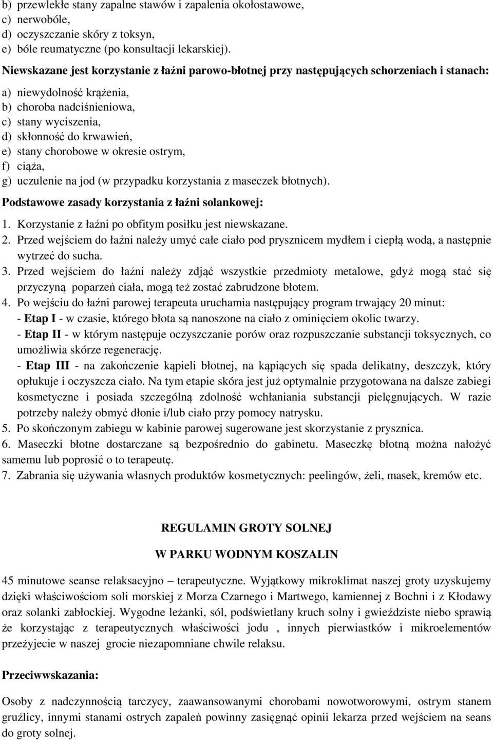 stany chorobowe w okresie ostrym, f) ciąża, g) uczulenie na jod (w przypadku korzystania z maseczek błotnych). Podstawowe zasady korzystania z łaźni solankowej: 1.