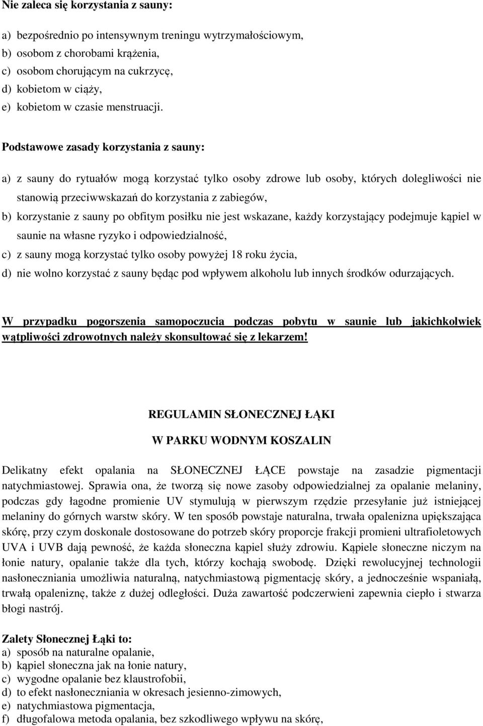 Podstawowe zasady korzystania z sauny: a) z sauny do rytuałów mogą korzystać tylko osoby zdrowe lub osoby, których dolegliwości nie stanowią przeciwwskazań do korzystania z zabiegów, b) korzystanie z