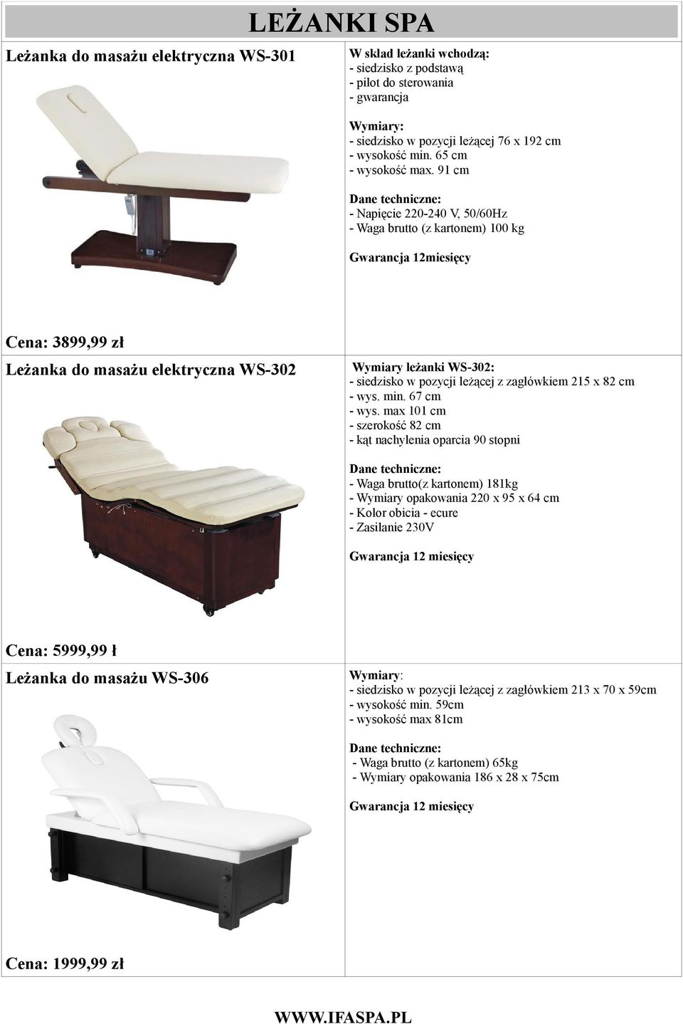 91 cm - Napięcie 220-240 V, 50/60Hz - Waga brutto (z kartonem) 100 kg Gwarancja 12miesięcy Cena: 3899,99 zł Leżanka do masażu elektryczna WS-302 Wymiary leżanki WS-302: - siedzisko w pozycji leżącej
