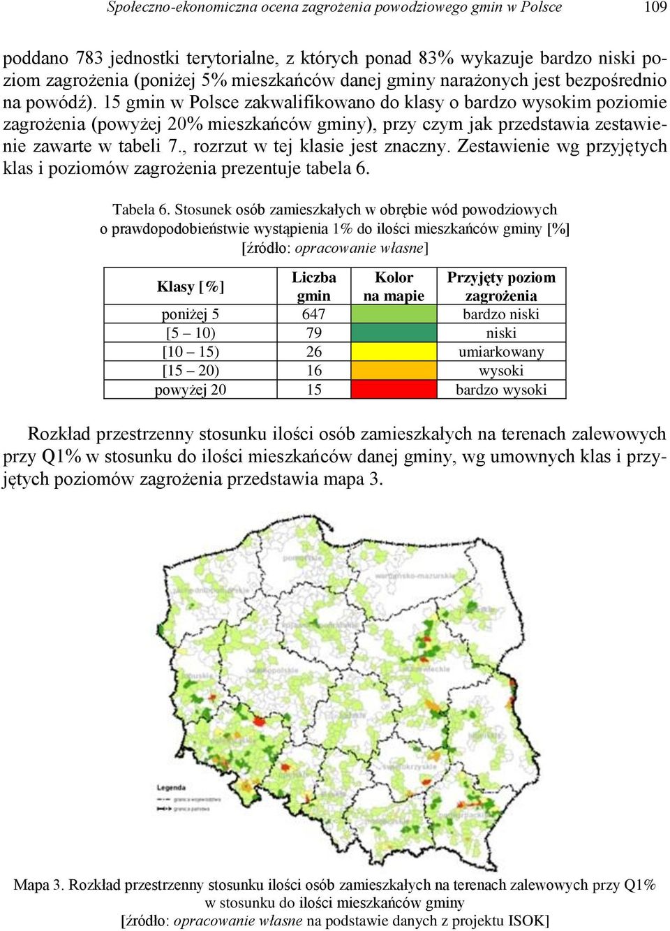 15 gmin w Polsce zakwalifikowano do klasy o bardzo wysokim poziomie zagrożenia (powyżej 20% mieszkańców gminy), przy czym jak przedstawia zestawienie zawarte w tabeli 7.