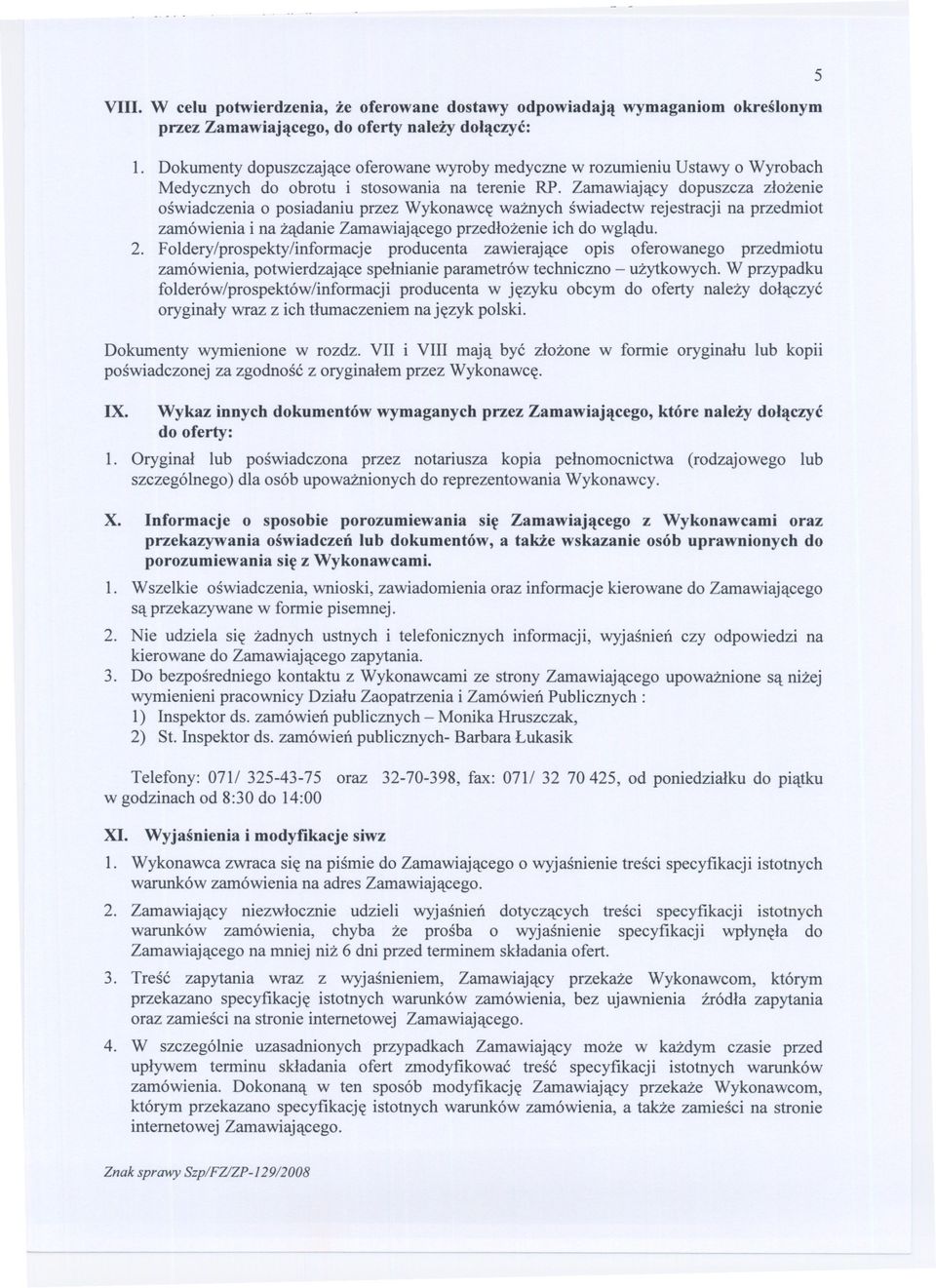 Zamawiajacy dopuszcza zlozenie oswiadczenia o posiadaniu przez Wykonawce waznych swiadectw rejestracji na przedmiot zamówienia i na zadanie Zamawiajacego przedlozenie ich do wgladu. 2.