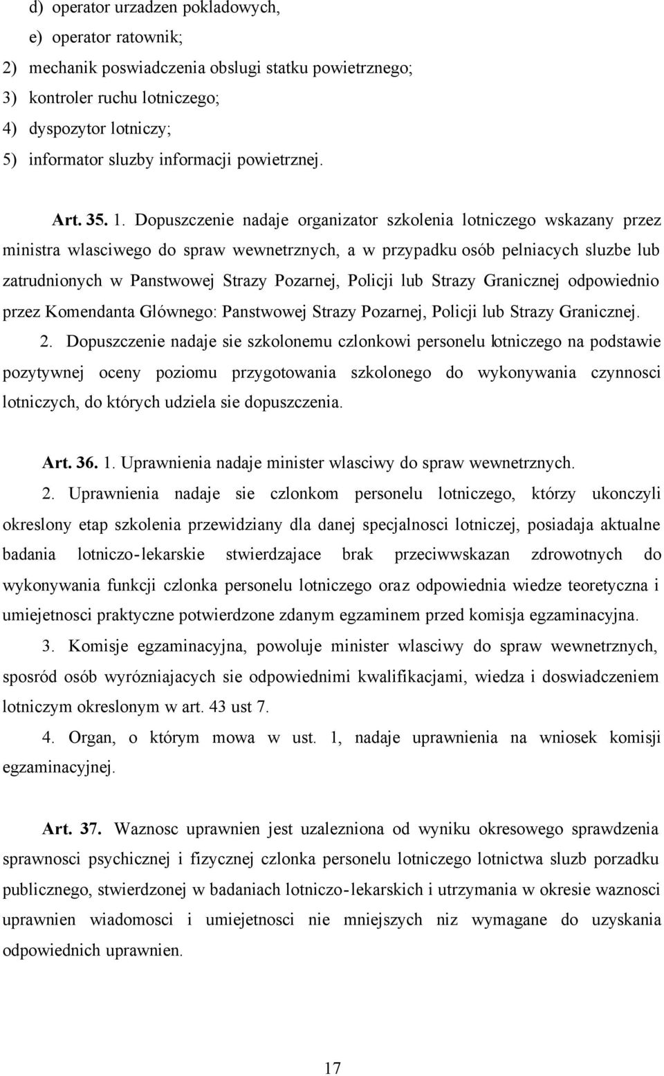 Dopuszczenie nadaje organizator szkolenia lotniczego wskazany przez ministra wlasciwego do spraw wewnetrznych, a w przypadku osób pelniacych sluzbe lub zatrudnionych w Panstwowej Strazy Pozarnej,