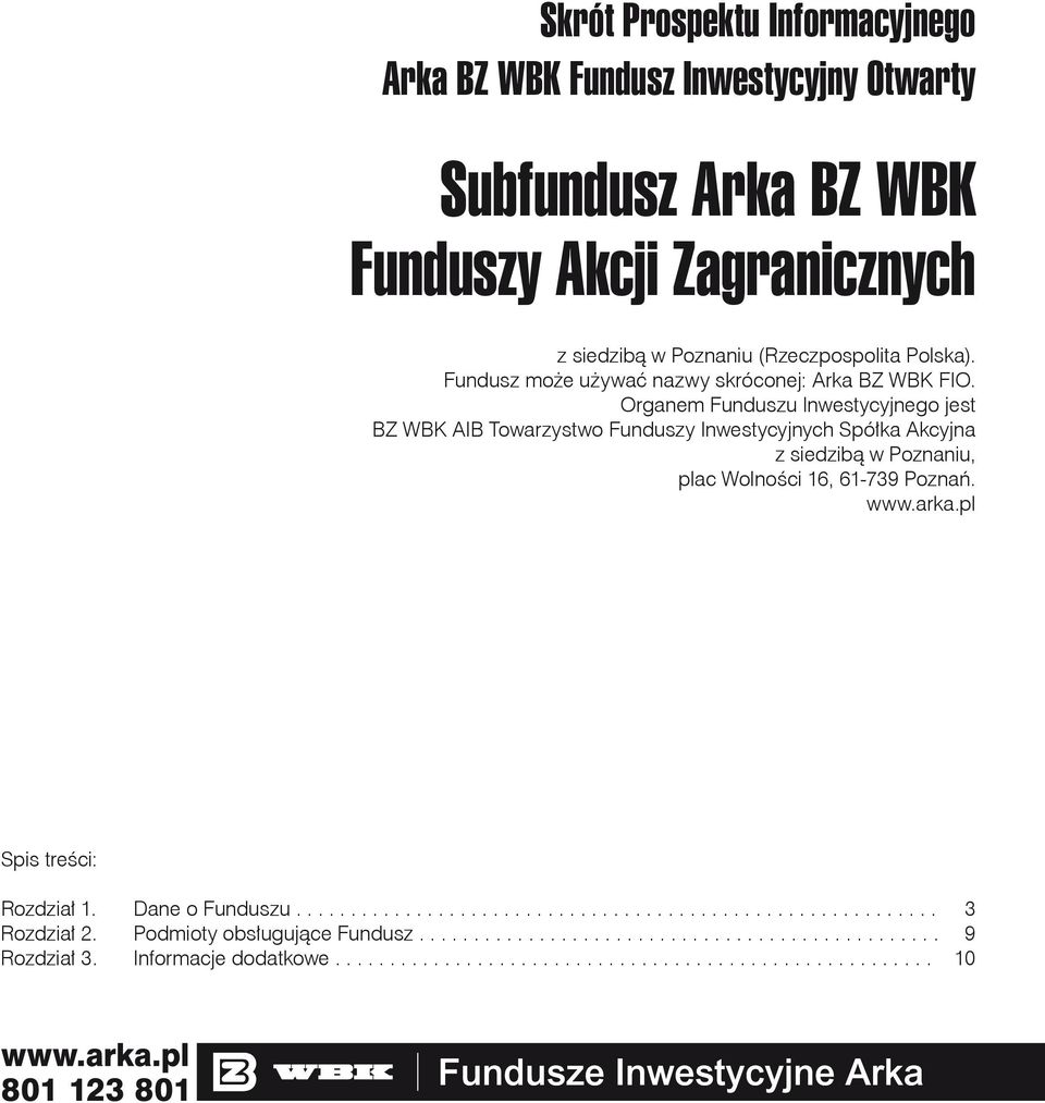 Organem Funduszu Inwestycyjnego jest BZ WBK AIB Towarzystwo Funduszy Inwestycyjnych Spółka Akcyjna z siedzibą w Poznaniu, plac Wolności 16, 61-739 Poznań. www.arka.