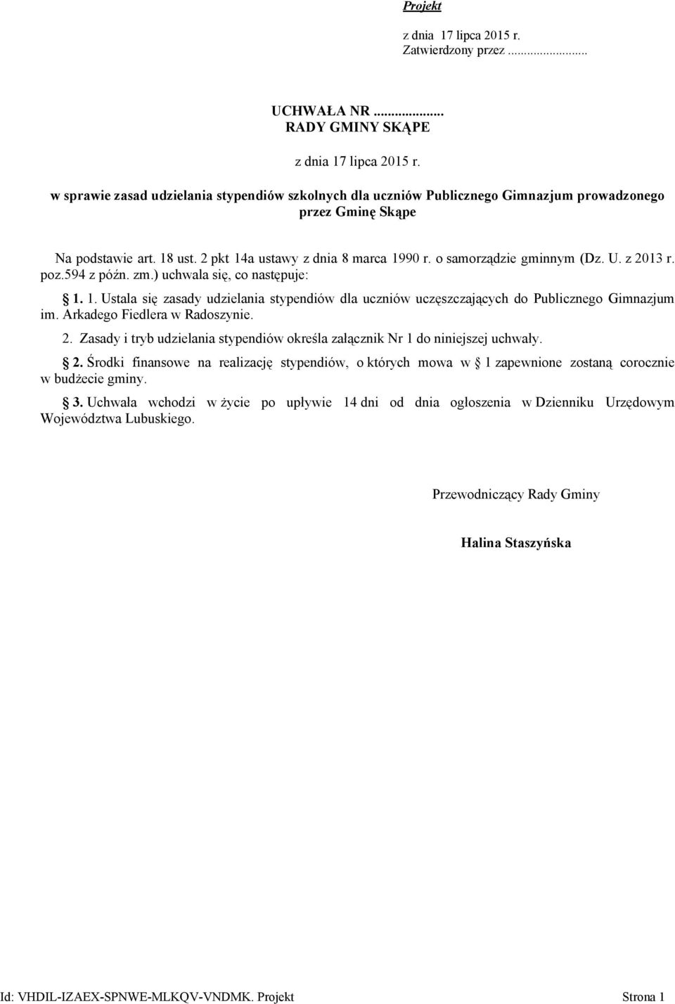 Arkadego Fiedlera w Radoszynie. 2. Zasady i tryb udzielania stypendiów określa załącznik Nr 1 do niniejszej uchwały. 2. Środki finansowe na realizację stypendiów, o których mowa w 1 zapewnione zostaną corocznie w budżecie gminy.