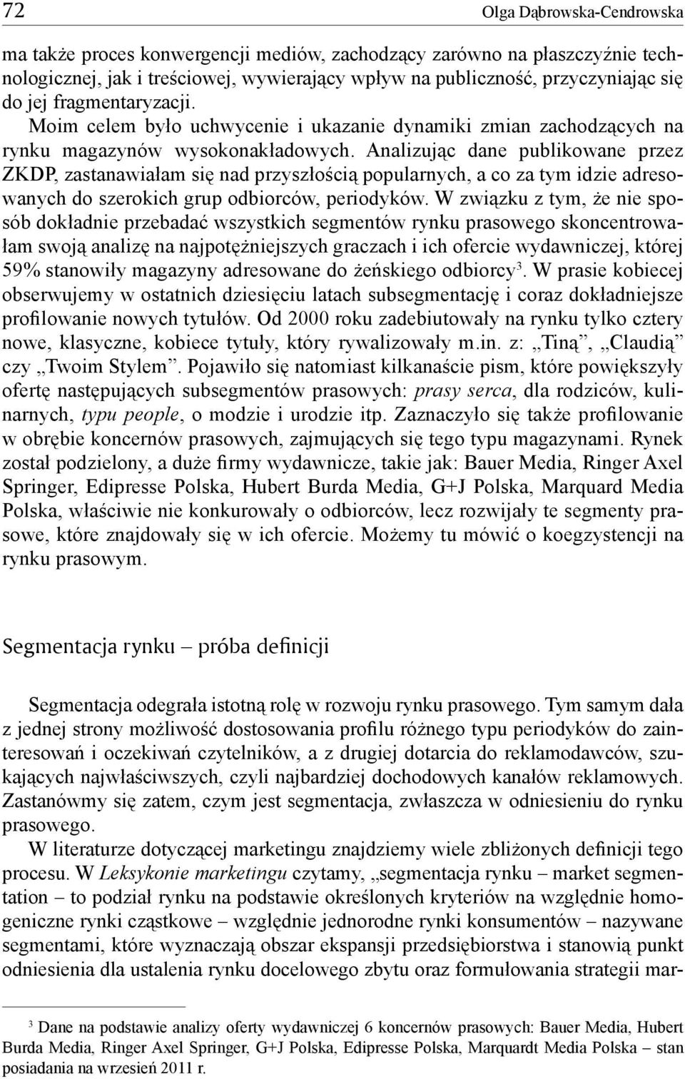Analizując dane publikowane przez ZKDP, zastanawiałam się nad przyszłością popularnych, a co za tym idzie adresowanych do szerokich grup odbiorców, periodyków.