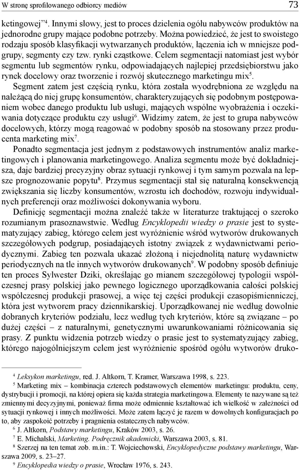 Celem segmentacji natomiast jest wybór segmentu lub segmentów rynku, odpowiadających najlepiej przedsiębiorstwu jako rynek docelowy oraz tworzenie i rozwój skutecznego marketingu mix 5.