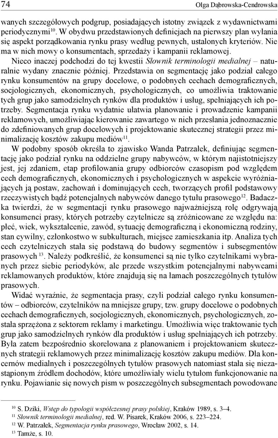 Nie ma w nich mowy o konsumentach, sprzedaży i kampanii reklamowej. Nieco inaczej podchodzi do tej kwestii Słownik terminologii medialnej naturalnie wydany znacznie później.